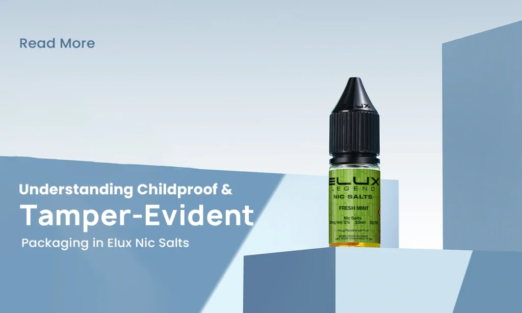 Understanding Childproof & Tamper-Evident Packaging in Elux Nic Salts